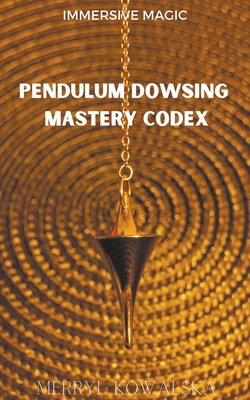 Pendulum Dowsing Mastery Codex - Kowalska, Merryl