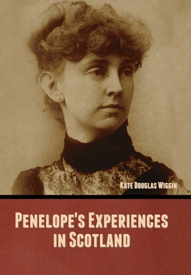Penelope's Experiences in Scotland - Wiggin, Kate Douglas