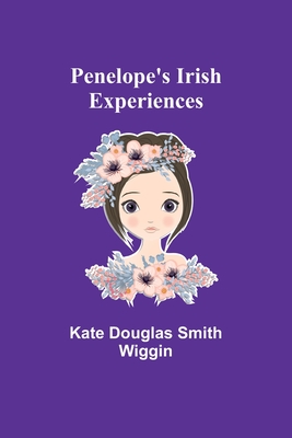 Penelope's Irish Experiences - Wiggin, Kate Douglas