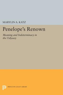 Penelope's Renown: Meaning and Indeterminacy in the Odyssey - Katz, Marylin A.