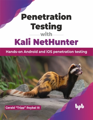 Penetration Testing with Kali Nethunter: Hands-On Android and IOS Penetration Testing - Roybal, Gerald