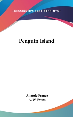 Penguin Island - France, Anatole, and Evans, A W (Translated by)