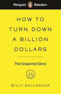 Penguin Readers Level 2: How to Turn Down a Billion Dollars: The Snapchat Story (ELT Graded Reader) (Abridged Edition) - Gallagher, Billy