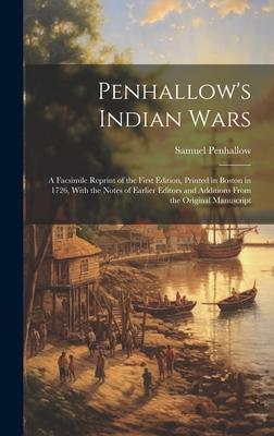 Penhallow's Indian Wars; a Facsimile Reprint of the First Edition, Printed in Boston in 1726, With the Notes of Earlier Editors and Additions From the Original Manuscript - Penhallow, Samuel
