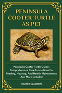 Peninsula Cooter Turtle as Pet: Peninsula Cooter Turtle Guide: Comprehensive Care Instructions For Feeding, Housing, And Health Maintenance And More Included