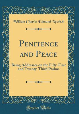 Penitence and Peace: Being Addresses on the Fifty-First and Twenty-Third Psalms (Classic Reprint) - Newbolt, William Charles Edmund