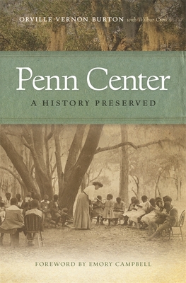 Penn Center: A History Preserved - Burton, Orville Vernon, and Cross, Wilbur, and Clyburn, James (Preface by)