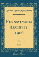Pennsylvania Archives, 1906, Vol. 1 (Classic Reprint)