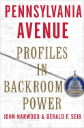 Pennsylvania Avenue: Profiles in Backroom Power - Harwood, John, and Seib, Gerald F