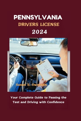 Pennsylvania Drivers License 2024: Your Complete Guide to Passing the Test and Driving with Confidence - S Swenson, Susan