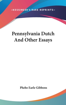 Pennsylvania Dutch And Other Essays - Gibbons, Phebe Earle