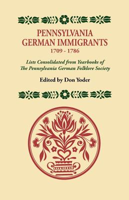 Pennsylvania German Immigrants, 1709-1786. Lists Consolidated from Yearbooks of the Pennsylvania German Folklore Society - Yoder, Don (Editor)