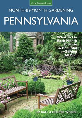 Pennsylvania Month-By-Month Gardening: What to Do Each Month to Have a Beautiful Garden All Year - Ball, Liz, and Weigel, George