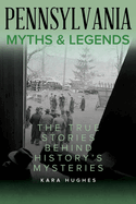 Pennsylvania Myths and Legends: The True Stories Behind History's Mysteries