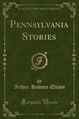 Pennsylvania Stories (Classic Reprint) - Quinn, Arthur Hobson