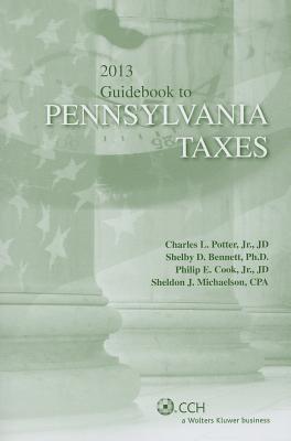 Pennsylvania Taxes, Guidebook to (2013) - Potter, Charles L, and Bennett, Shelby D, and Cook, Philip E, Jr.