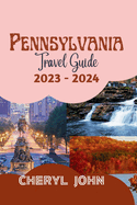 Pennsylvania Travel Guide 2023 - 2024: The Complete Guide to Exploring the Keystone State