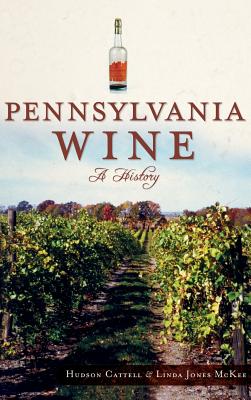 Pennsylvania Wine: A History - Cattell, Hudson, and Jones McKee, Linda