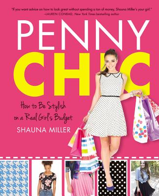 Penny Chic: How to Be Stylish on a Real Girl's Budget - Miller, Shauna (Creator)