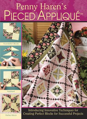 Penny Haren's Pieced Applique: Introducing Innovative Techniques for Creating Perfect Blocks for Successful Projects - Haren, Penny