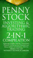 Penny Stock Investing & Algorithmic Trading: 2-in-1 Compilation Generate Profits from Trading Penny Stocks & Financial Machine Learning With Minimal Risk and Without Technical Jargon