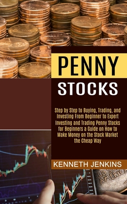 Penny Stocks: Investing and Trading Penny Stocks for Beginners a Guide on How to Make Money on the Stock Market the Cheap Way (Step by Step to Buying, Trading, and Investing From Beginner to Expert) - Jenkins, Kenneth