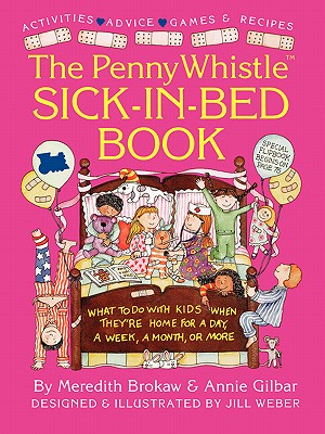 Penny Whistle Sick-In-Bed Book: What to Do with Kids When They're Home for a Day, a Week, a Month, or More - Brokaw, Meredith, and Gilbar, Annie, and Weber, Jill