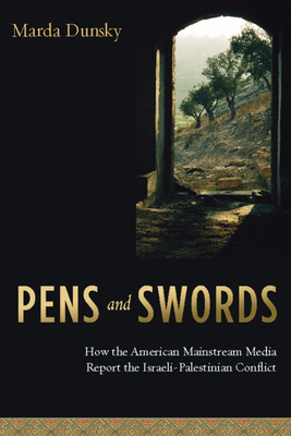 Pens and Swords: How the American Mainstream Media Report the Israeli-Palestinian Conflict - Dunsky, Marda