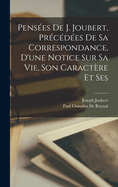 Pens?es de J. Joubert, Pr?c?d?es de Sa Correspondance, d'Une Notice Sur Sa Vie, Son Caract?re Et Ses