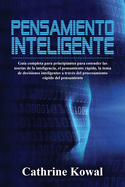 Pensamiento inteligente: Gu?a completa para principiantes para entender las teor?as de la inteligencia, el pensamiento rpido, la toma de decisiones inteligentes a trav?s del procesamiento rpido del pensamiento