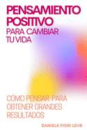 PENSAMIENTO POSITIVO para cambiar tu VIDA: Descubre c?mo pensar para obtener grandes resultados