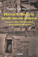 Pensar la Historia desde sus escombros: Ensayos sobre historiografa y pensamiento histrico