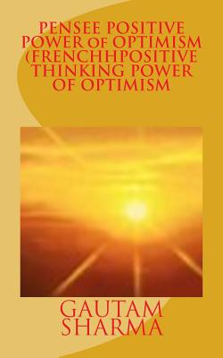 Pensee Positive Power of Optimism (French Positive Thinking Power of O: Croyezroyezen Vous-Memepour Mieux Vivre - Sharma, Gautam