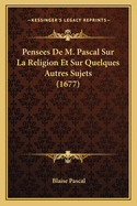 Pensees de M. Pascal Sur La Religion Et Sur Quelques Autres Sujets (1677)