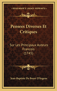 Pensees Diverses Et Critiques: Sur Les Principaux Auteurs Francois (1745)