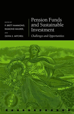 Pension Funds and Sustainable Investment: Challenges and Opportunities - Hammond, P. Brett (Editor), and Maurer, Raimond (Editor), and Mitchell, Olivia S. (Editor)