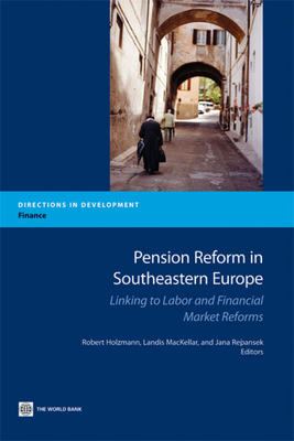 Pension Reform in Southeastern Europe: Linking to Labor and Financial Market Reforms - Holzmann, Robert (Editor), and Mackeller, Landis (Editor), and Repansek, Jana (Editor)