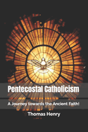 Pentecostal Catholicism: A Journey towards the Ancient Faith!
