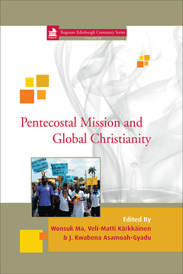 Pentecostal Mission and Global Christianity - Ma, Wonsuk (Editor), and Karkkainen, Veli Matti (Editor), and Asamoah-Gyadu, J Kwabena (Editor)