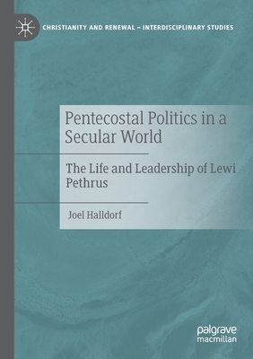 Pentecostal Politics in a Secular World: The Life and Leadership of Lewi Pethrus - Halldorf, Joel