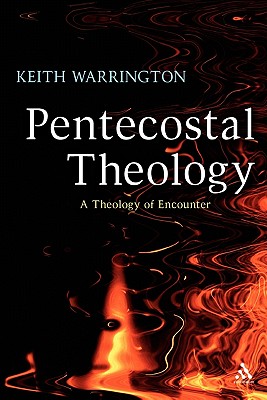 Pentecostal Theology: A Theology of Encounter - Warrington, Keith