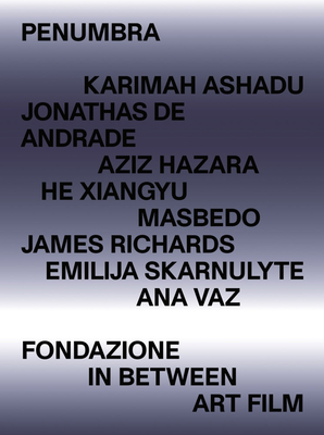 Penumbra: Fondazione in Between Art Film - Ashadu, Karimah (Editor), and Bigazzi, Leonardo (Editor), and Rabottini, Alessandro (Editor)
