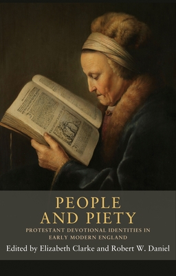 People and Piety: Protestant Devotional Identities in Early Modern England - Clarke, Elizabeth (Editor), and Daniel, Robert W (Editor)