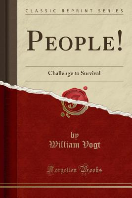 People!: Challenge to Survival (Classic Reprint) - Vogt, William, Professor