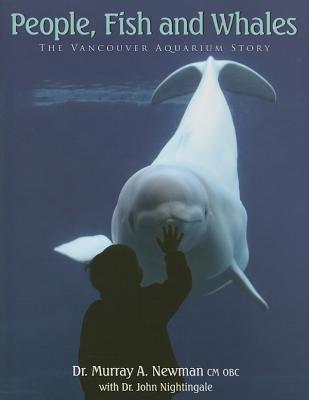 People, Fish and Whales: The Vancouver Aquarium Story - Newman