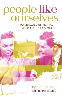 People Like Ourselves: Portrayals of Mental Illness in the Movies - Zimmerman, Jacqueline Noll