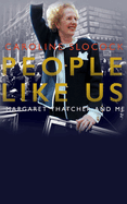 People Like Us: Margaret Thatcher and Me