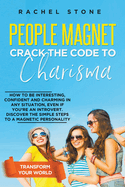 People Magnet: Crack The Code To Charisma - How To Be Interesting, Confident And Charming In Any Situation, Even If You're An Introvert