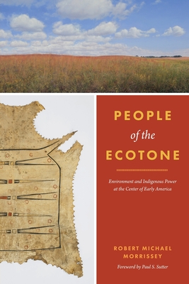 People of the Ecotone: Environment and Indigenous Power at the Center of Early America - Morrissey, Robert Michael, and Sutter, Paul S, Professor (Editor)