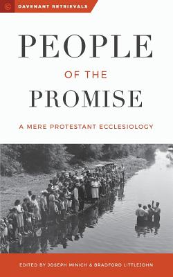 People of the Promise: A Mere Protestant Ecclesiology - Littlejohn, Bradford (Editor), and Minich, Joseph (Editor)